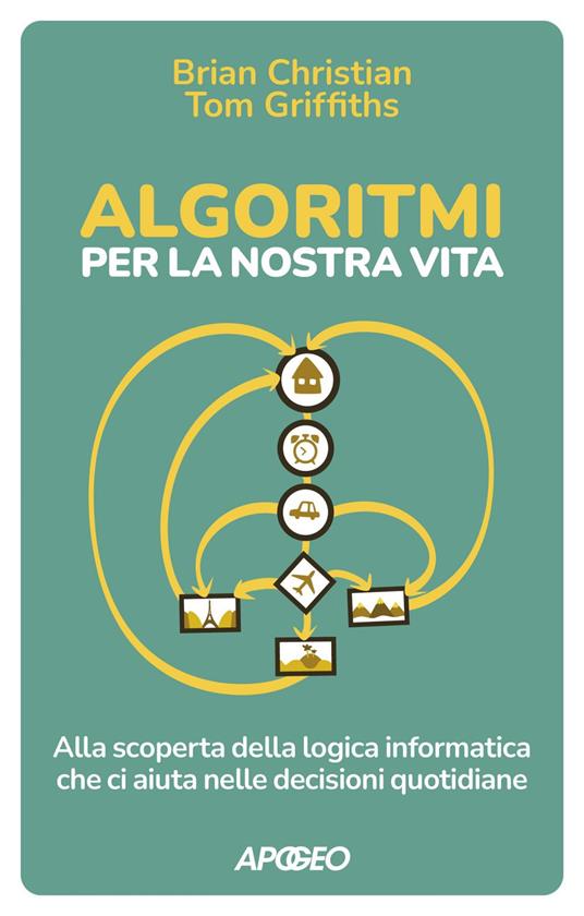 Algoritmi per la nostra vita. Alla scoperta della logica informatica che ci aiuta nelle decisioni quotidiane - Brian Christian,Tom Griffiths - ebook