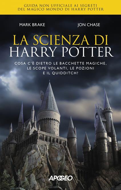 La scienza di Harry Potter. Cosa c'è dietro le bacchette magiche, le scope volanti, le pozioni e il Quidditch? - Mark Brake,John Chase - ebook