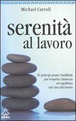 Serenità al lavoro. 35 principi pratici buddhisti per scoprire chiarezza ed equilibrio nel caos del lavoro