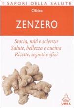 Zenzero. Storia, miti e scienza. Salute, bellezza e cucina. Ricette, segreti e sfizi