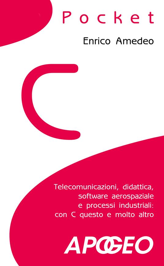 C pocket. Telecomunicazioni, didattica, software aerospaziale e processi industriali: con C questo e molto altro - Enrico Amedeo - copertina