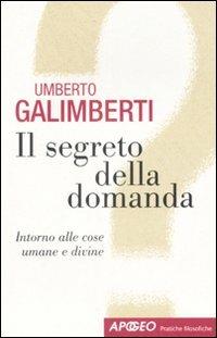 Il segreto della domanda. Intorno alle cose umane e divine - Umberto Galimberti - copertina