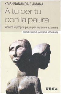 A tu per tu con la paura. Vincere le proprie paure per imparare ad amare - Krishnananda,Amana - copertina