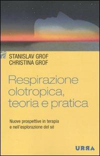 Respirazione olotropica. Teoria e pratica. Nuove prospettive in terapia e nell'esplorazione del sé - Stanislav Grof,Christina Grof - copertina