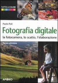 Fotografia digitale. La fotocamera, lo scatto, l'elaborazione - Paolo Poli - copertina