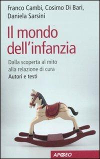 Il mondo dell'infanzia. Dalla scoperta al mito alla relazione di cura. Autori e testi - Daniela Sarsini,Franco Cambi,Cosimo Di Bari - copertina