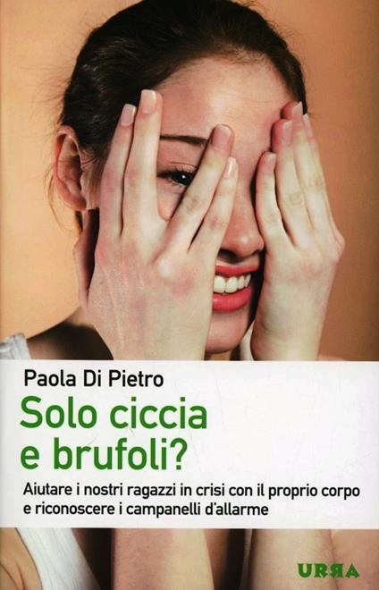 Solo ciccia e brufoli? Aiutare i nostri ragazzi in crisi con il proprio corpo e riconoscere i campanelli d'allarme - Paola Di Pietro - copertina