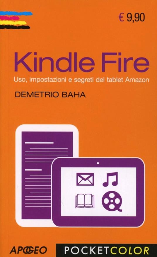 Kindle Fire. Uso, impostazioni e segreti del tablet Amazon - Demetrio Baha  - Libro - Apogeo - Pocket color | laFeltrinelli