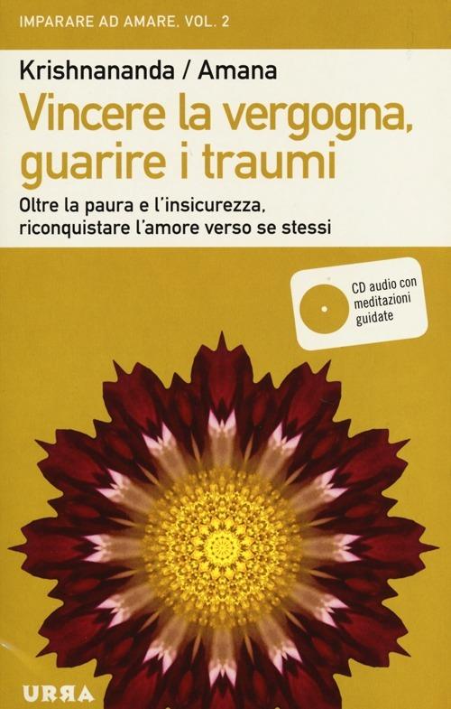 Vincere la vergogna, guarire i traumi. Oltre la paura e l'insicurezza, riconquistare l'amore verso se stessi. Con CD Audio. Vol. 2 - Krishnananda,Amana - copertina