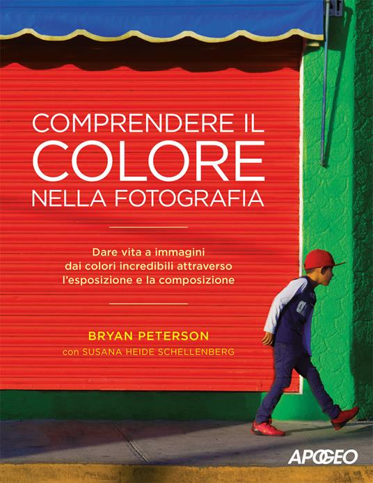 Comprendere il colore nella fotografia. Dare vita a immagini dai colori incredibili attraverso l'esposizione e la composizione - Bryan Peterson,Susana Heide Schellenberg - copertina