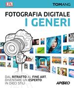 Fotografia digitale. I generi. Dal ritratto al fine art. Diventare un esperto in dieci stili