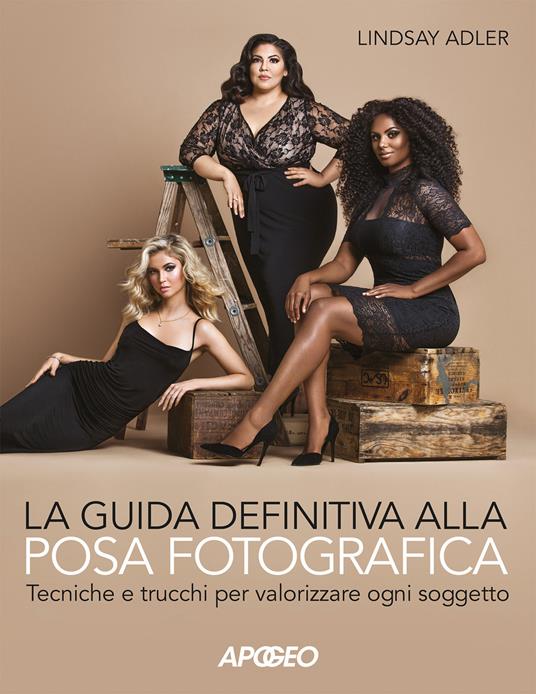 La guida definitiva alla posa fotografica. Tecniche e trucchi per valorizzare ogni soggetto. Ediz. illustrata - Lindsay Adler - copertina