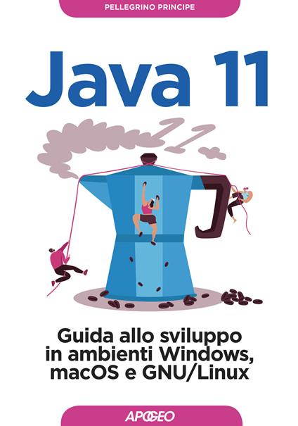 Java 11. Guida allo sviluppo in ambienti Windows, macOS e GNU/Linux - Pellegrino Principe - copertina