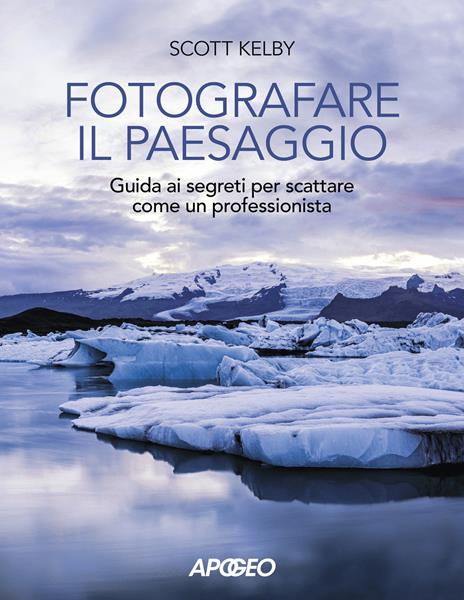 Fotografare il paesaggio. Guida ai segreti per scattare come un professionista - Scott Kelby - copertina