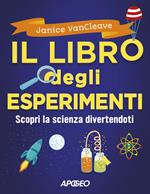 Il libro degli esperimenti. Scopri la scienza divertendoti