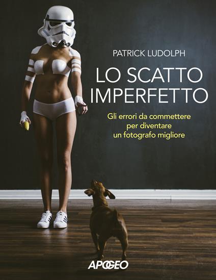 Lo scatto imperfetto. Gli errori da commettere per diventare un fotografo migliore - Patrick Ludolph - copertina