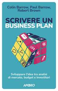 Libro Scrivere un business plan. Sviluppare l'idea tra analisi di mercato, budget e investitori Colin Barrow Paul Barrow Robert Brown