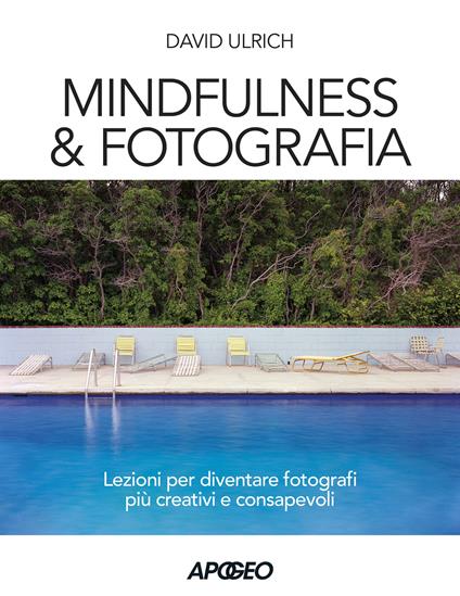 Mindfulness & fotografia. Lezioni per diventare fotografi più creativi e consapevoli - David Ulrich - copertina