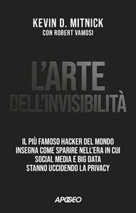 Libro L'arte dell'invisibilità. Il più famoso hacker del mondo insegna come sparire nell'era in cui social media e big data stanno uccidendo la privacy Kevin D. Mitnick Robert Vamosi