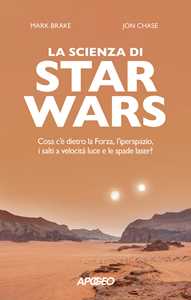 Libro La scienza di Star Wars. Cosa c'è dietro la Forza, l'iperspazio, i salti a velocità luce e le spade laser? Mark Brake John Chase