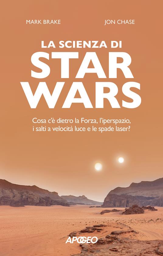 La scienza di Star Wars. Cosa c'è dietro la Forza, l'iperspazio, i salti a  velocità luce e le spade laser? - Mark Brake - John Chase - - Libro - Apogeo  - Apogeo Saggi