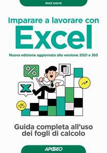 Libro Imparare a lavorare con Excel. Guida completa all'uso dei fogli di calcolo. Nuova ediz. Mike Davis