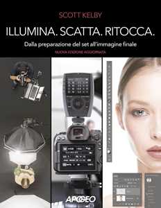 Libro Illumina, scatta, ritocca. Dalla preparazione del set all'immagine finale Scott Kelby