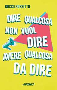 Libro Dire qualcosa non vuol dire avere qualcosa da dire Rocco Rossitto