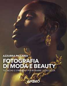 Libro Fotografia di moda e beauty. Tecniche e strumenti per ritrarre la bellezza Azzurra Piccardi