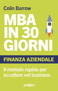 Libro MBA in 30 giorni. Finanza aziendale. Il metodo rapido per eccellere nel business Colin Barrow