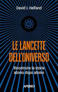 Libro Le lancette dell'universo. Ricostruire la storia atomo dopo atomo David J. Helfand