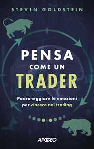 Libro Pensa come un trader. Padroneggiare le emozioni per vincere nel trading Steven Goldstein