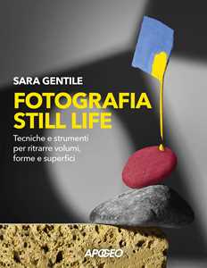 Libro Fotografia still life. Strumenti e tecniche per ritrarre volumi, forme e superfici Sara Gentile