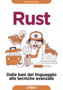 Libro Rust. Dalle basi del linguaggio alle tecniche avanzate Carlo Milanesi