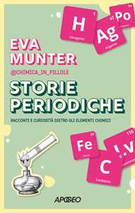 Libro Storie periodiche. Racconti e curiosità dietro gli elementi chimici Eva @chimica_in_pillole Munter