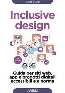 Libro Inclusive design. Guida per siti web, app e prodotti digitali accessibili e a norma Enrico Bisenzi