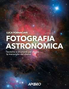 Libro Fotografia astronomica. Tecniche e strumenti per ritrarre le meraviglie del cosmo Luca Fornaciari