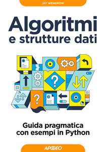 Libro Algoritmi e strutture dati. Guida pragmatica con esempi di Python Jay Wengrow