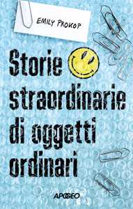 Libro Storie straordinarie di oggetti ordinari Emily Prokop