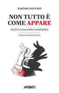 Libro Non tutto è come appare. Contro la cultura della manipolazione Simona Ruffino