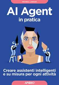 Libro AI Agent in pratica. Creare assistenti intelligenti e su misura per ogni attività Micheal Lanham
