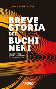 Libro Breve storia dei buchi neri. E perché tutto quello che pensi di sapere è sbagliato Becky Smethurst
