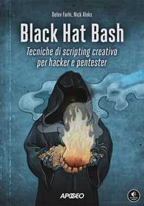 Libro Black Hat Bash. Tecniche di scripting creativo per hacker e pentester Dolev Farhi Nick Aleks