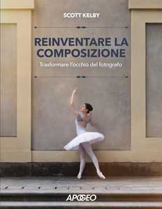 Libro Reinventare la composizione. Trasformare l'occhio del fotografo Scott Kelby