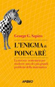 Libro L'enigma di Poincaré. La ricerca centenaria per risolvere uno dei più grandi problemi della matematica George G. Szpiro
