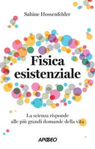 Libro Fisica esistenziale. La scienza risponde alle più grandi domande della vita Sabine Hossenfelder