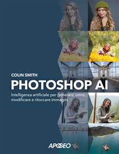 Libro Photoshop AI. Intelligenza artificiale per generare, unire, modificare e ritoccare immagini Colin Smith