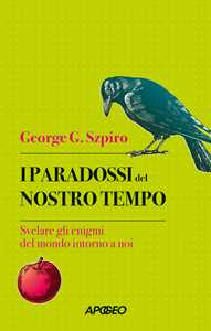 Libro I paradossi del nostro tempo. Svelare gli enigmi del mondo intorno a noi George G. Szpiro