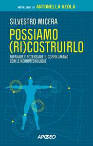 Libro Possiamo (ri)costruirlo. Riparare e potenziare il corpo umano con le neurotecnologie Silvestro Micera