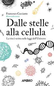 Libro Dalle stelle alla cellula. La vita è scritta nelle leggi dell'universo Francesco @acacciadiscienza Cacciante